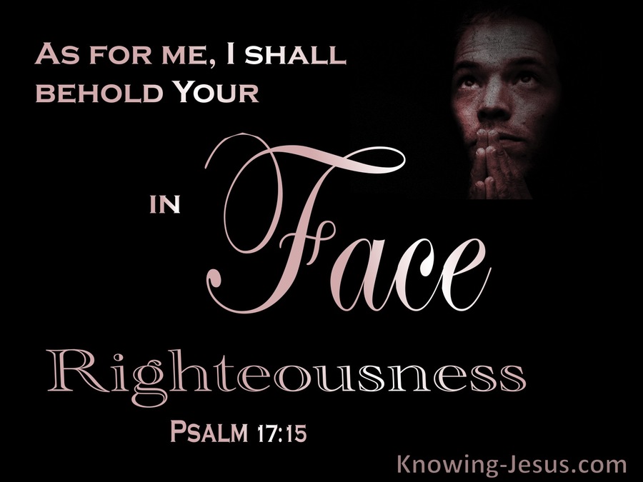 Psalm 17:15 Behold Your Face In Righteousness And I Shall Be Satisfied When I Awake (black)